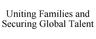 UNITING FAMILIES AND SECURING GLOBAL TALENT