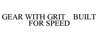 GEAR WITH GRIT BUILT FOR SPEED