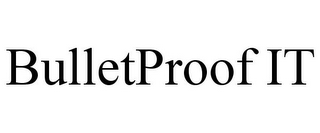 BULLETPROOF IT