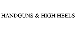 HANDGUNS & HIGH HEELS