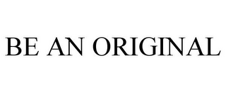 BE AN ORIGINAL