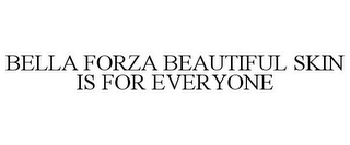 BELLA FORZA BEAUTIFUL SKIN IS FOR EVERYONE