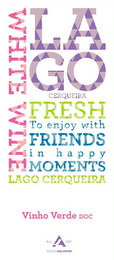 LAGO CERQUEIRA TO ENJOY WITH FRIENDS IN HAPPY MOMENTS LAGO CERQUEIRA VINHO VERDE DOC EST. A 1927 ADEGADOSALVADOR