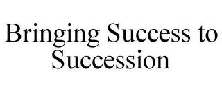 BRINGING SUCCESS TO SUCCESSION