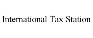 INTERNATIONAL TAX STATION