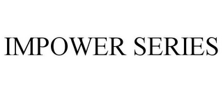 IMPOWER SERIES