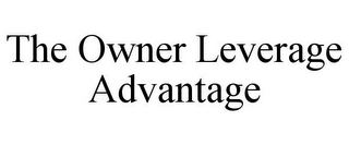 THE OWNER LEVERAGE ADVANTAGE