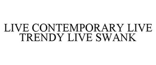 LIVE CONTEMPORARY LIVE TRENDY LIVE SWANK