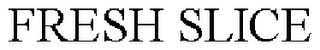 FRESH SLICE