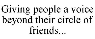 GIVING PEOPLE A VOICE BEYOND THEIR CIRCLE OF FRIENDS...