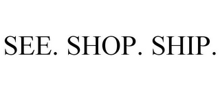 SEE. SHOP. SHIP.