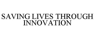 SAVING LIVES THROUGH INNOVATION