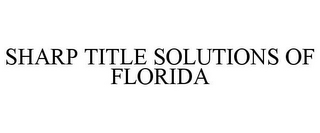 SHARP TITLE SOLUTIONS OF FLORIDA