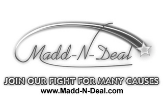 MADD-N-DEAL WWW.MADD-N-DEAL.COM, JOIN OUR FIGHT FOR MANY CAUSES