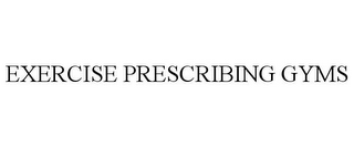 EXERCISE PRESCRIBING GYMS