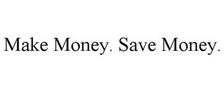 MAKE MONEY. SAVE MONEY.