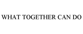 WHAT TOGETHER CAN DO