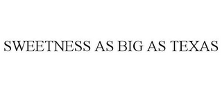SWEETNESS AS BIG AS TEXAS