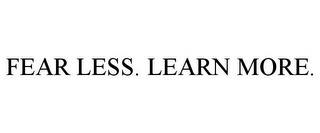 FEAR LESS. LEARN MORE.