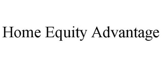 HOME EQUITY ADVANTAGE