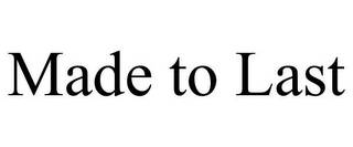 MADE TO LAST