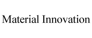 MATERIAL INNOVATION