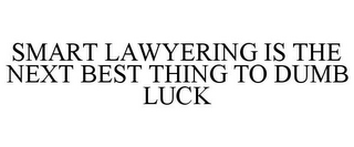 SMART LAWYERING IS THE NEXT BEST THING TO DUMB LUCK