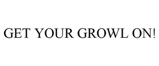 GET YOUR GROWL ON!