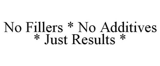 NO FILLERS * NO ADDITIVES * JUST RESULTS *