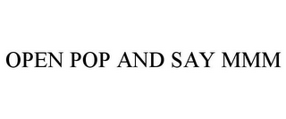 OPEN POP AND SAY MMM