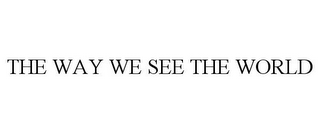 THE WAY WE SEE THE WORLD