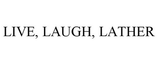 LIVE, LAUGH, LATHER