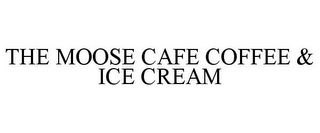 THE MOOSE CAFE COFFEE & ICE CREAM