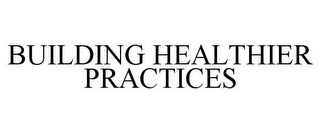 BUILDING HEALTHIER PRACTICES