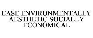 EASE ENVIRONMENTALLY AESTHETIC SOCIALLY ECONOMICAL