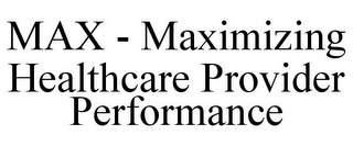 MAX - MAXIMIZING HEALTHCARE PROVIDER PERFORMANCE