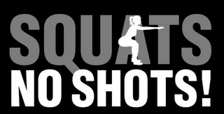 SQUATS NO SHOTS!