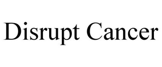 DISRUPT CANCER