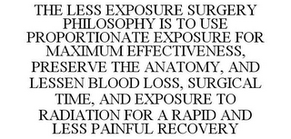 THE LESS EXPOSURE SURGERY PHILOSOPHY IS TO USE PROPORTIONATE EXPOSURE FOR MAXIMUM EFFECTIVENESS, PRESERVE THE ANATOMY, AND LESSEN BLOOD LOSS, SURGICAL TIME, AND EXPOSURE TO RADIATION FOR A RAPID AND LESS PAINFUL RECOVERY