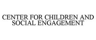 CENTER FOR CHILDREN AND SOCIAL ENGAGEMENT