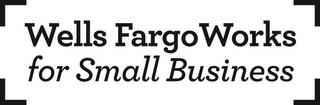 WELLS FARGO WORKS FOR SMALL BUSINESS