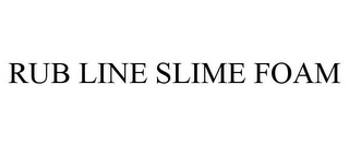 RUB LINE SLIME FOAM