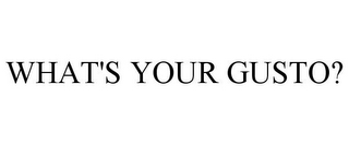 WHAT'S YOUR GUSTO?