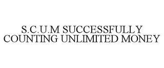 S.C.U.M SUCCESSFULLY COUNTING UNLIMITED MONEY