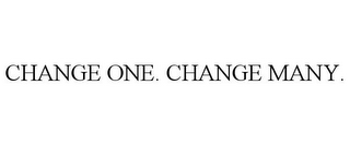 CHANGE ONE. CHANGE MANY.