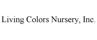 LIVING COLORS NURSERY, INC.