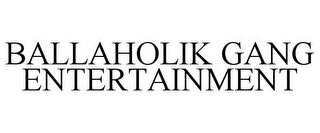 BALLAHOLIK GANG ENTERTAINMENT