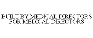 BUILT BY MEDICAL DIRECTORS FOR MEDICAL DIRECTORS