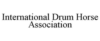 INTERNATIONAL DRUM HORSE ASSOCIATION