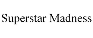 SUPERSTAR MADNESS